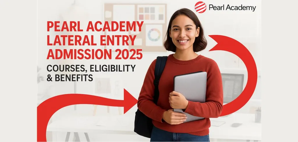Pearl Academy Lateral Entry Admission: Courses, Eligibility & Benefits